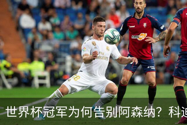 世界杯冠军为何告别阿森纳？科迪纳：从奖杯到新挑战，我被她的坦诚打动
