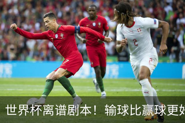 世界杯离谱剧本！输球比赢球更好！两队或争相摆烂