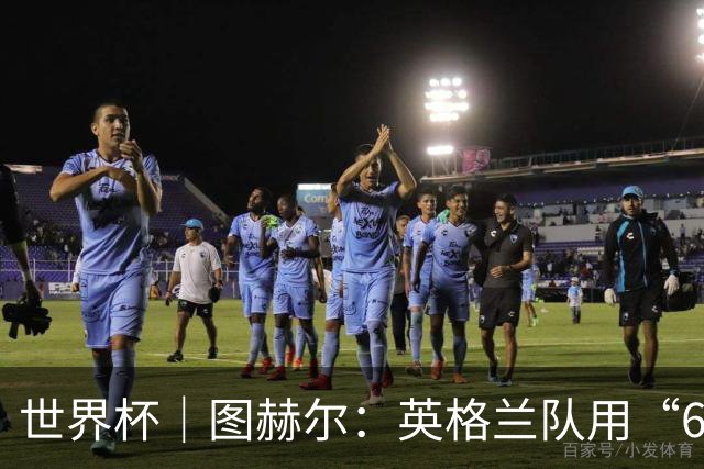世界杯｜图赫尔：英格兰队用“60年来最大成就”回应批评