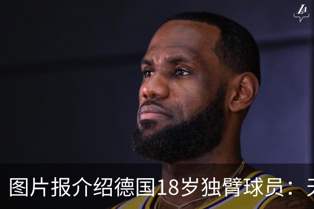 图片报介绍德国18岁独臂球员：天生残疾但无惧追梦，梦想进职业队