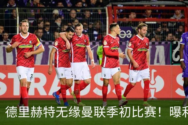 德里赫特无缘曼联季初比赛！曝利马续约要19万周薪，拉爵考虑卖掉