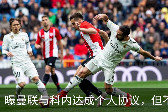 曝曼联与科内达成个人协议，但不愿6000万签！两英超铁腰亦是候选