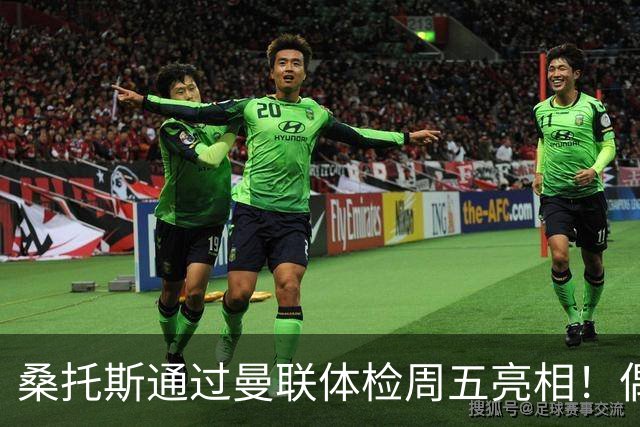 桑托斯通过曼联体检周五亮相！偶像卡塞米罗，曝红魔闪电引进原因