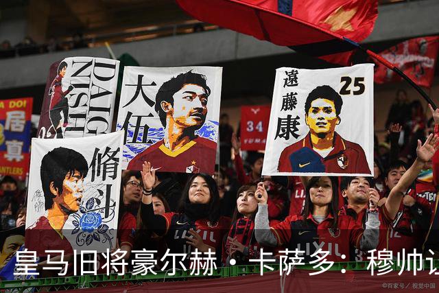 皇马旧将豪尔赫·卡萨多：穆帅让我重获新生 很高兴他回归执教