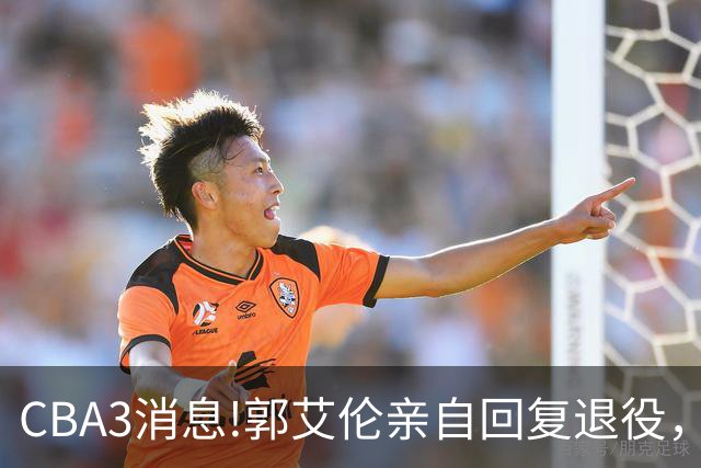 CBA3消息!郭艾伦亲自回复退役，宏远内线大将归队，郭昊文掉出NBA夏联名单！