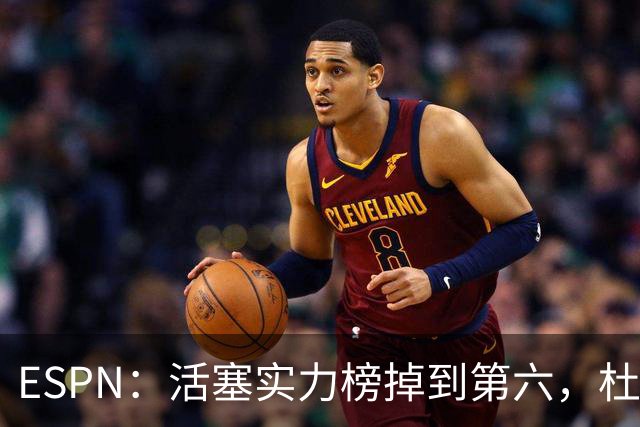 ESPN：活塞实力榜掉到第六，杜伦未签约合同仍悬着