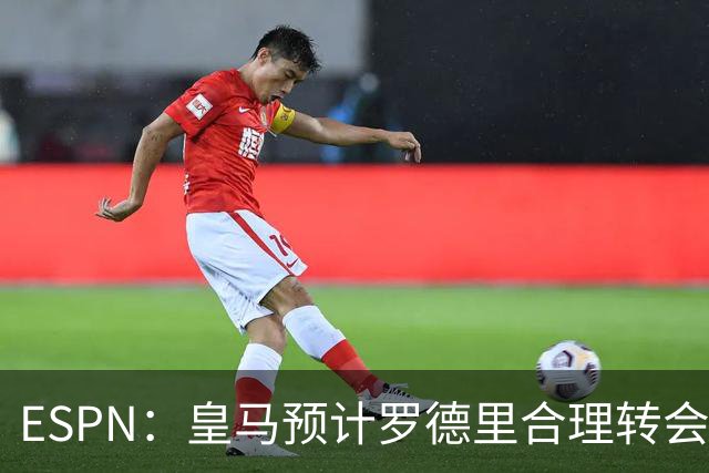 ESPN：皇马预计罗德里合理转会费6000万欧，担心他的健康或需手术