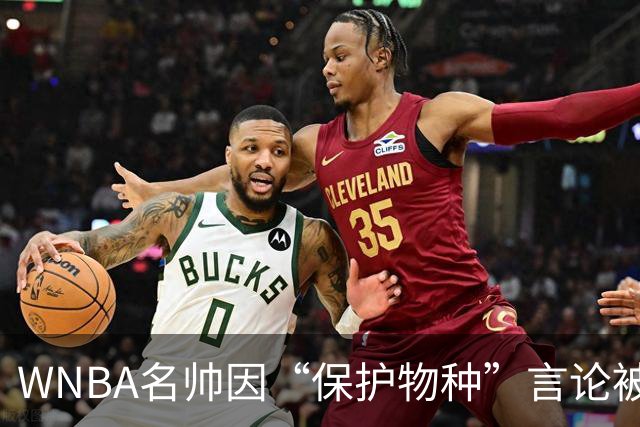 WNBA名帅因“保护物种”言论被禁赛 NBA老将发声：这像真人秀